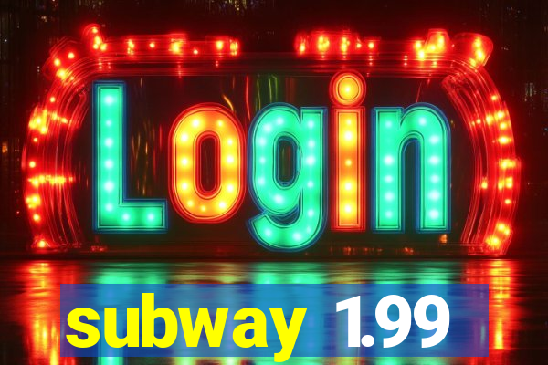 subway 1.99